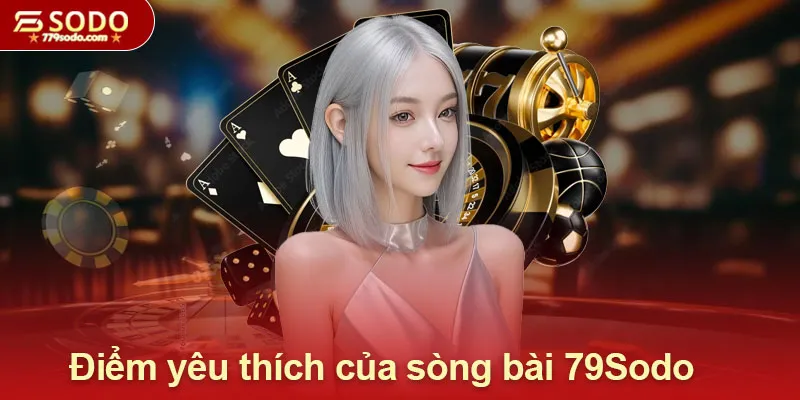 Điểm được yêu thích của sòng bài 79Sodo